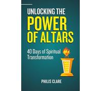 UNLOCKING THE POWER OF ALTARS: 40 DAYS OF SPIRITUAL TRANSFORMATION