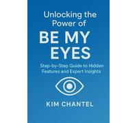 Unlocking the Power of Be My Eyes: Step-by-Step Guide: Hidden Features and Expert Insights