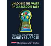 Unlocking the Power of Classroom Talk: Teaching Kids to Talk With Clarity & Purpose