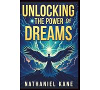 Unlocking the Power of Dreams: A Step-by-Step Guide to Understanding Dreams, Spiritual Encounters, and Biblical Revelations at Night