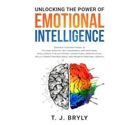 UNLOCKING THE POWER OF EMOTIONAL INTELLIGENCE: ENHANCE YOUR EMOTIONAL IQ UTILIZING EMPATHY, SELF-AWARENESS, AND EMOTIONAL INTELLIGENCE TO BUILD STRONG ... RESILIENCE, AND PROMOTE PERSONAL GROWTH