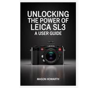 Unlocking the Power of Leica SL3: A User Guide