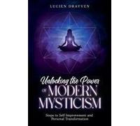 Unlocking The Power Of Modern Mysticism: Steps To Self-Improvement And Personal Transformationto