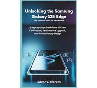 Unlocking the Samsung Galaxy S25 Edge: The Ultimate Guide for Smart Users: A Step-by-Step Breakdown of Every Key Feature, Performance Upgrade, and Revolutionary Design