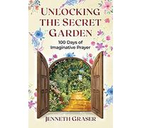 Unlocking The Secret Garden: 100 Days Of Imaginative Prayer