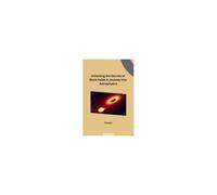 Unlocking The Secrets Of Black Holes A Journey Into Astrophysics