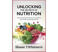Unlocking the Secrets of Nutrition: How Simple Food Choices Can Transform Your Health and Energy Forever