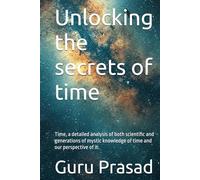 Unlocking the secrets of time: Time, a detailed analysis of both scientific and generations of mystic knowledge of time and our prespecive of it.