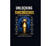 Unlocking the Subconscious: : The Science of Memory, Thought and Transformation