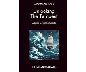Unlocking The Tempest: A guide for GCSE students: Insights, analysis and understanding to excel in your studies