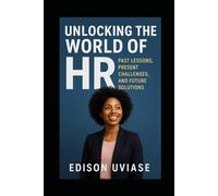 UNLOCKING THE WORLD OF HR: Past Lesson, Present Challenges, and Future Solutions