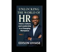 UNLOCKING THE WORLD OF HR: Talent, Culture, and Leadership in a Changing Workplace