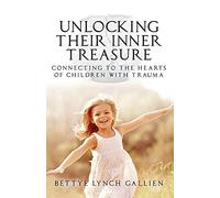 Unlocking Their Inner Treasure: Connecting To The Hearts Of Children With Trauma