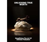 Unlocking True Worth: Simplifying The Art Of Intrinsic Valuation