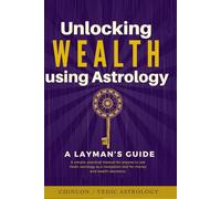 Unlocking Wealth using Astrology : A LAYMAN’s guide: A simple practical manual for anyone to use Vedic astrology as a navigation tool for money and wealth decisions.