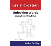 Unlocking Words - Croatian: Study, Scramble, Solve | Learn Croatian Vocabulary with Crossword Puzzles & Word Scrambles | 60 Puzzles