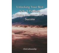 Unlocking Your Best Self: A Practical Guide to Growth and Success