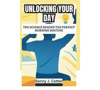 UNLOCKING YOUR DAY: The Science Behind the Perfect Morning Routine