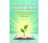 Unlocking Your Growth Mindset: A Practical Guide to Lifelong Learning and Personal Development