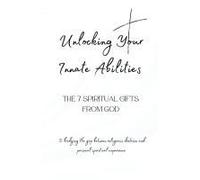 Unlocking Your Innate Abilities: The 7 Spiritual Gifts From God (Bridging The Gap Between Religious Doctrine & Personal Spiritual Experience