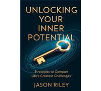 Unlocking Your Inner Potential: Strategies to Conquer Life’s Greatest Challenges