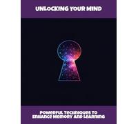 Unlocking Your Mind: Powerful Techniques To Enhance Memory And Learning