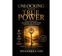 Unlocking Your True Power: The Inner Key: Unlocking the Mind, Spirit, and Potential Within