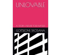 UNLOVABLE: A STORY, I NEVER TOLD MYSELF