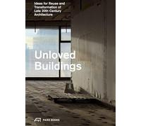 Unloved Buildings Ideas for Reuse and Transformation of Late 20th-Century Architecture /anglais