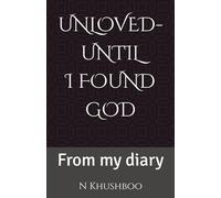 UNLOVED- UNTIL I FOUND GOD: From my diary