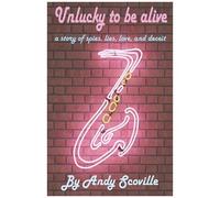 Unlucky To Be Alive: A Story Of Spies, Lies, Love, And Deceit