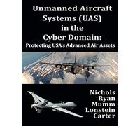 Unmanned Aircraft Systems (UAS) in the Cyber Domain: Protecting USA's Advanced Air Assets