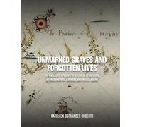 Unmarked Graves and Forgotten Lives: The Enslaved Persons of Color in Kennebunk, Kennebunkport, Arundel and Wells, Maine