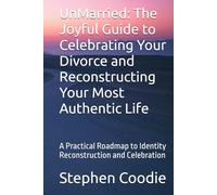 UnMarried: The Joyful Guide to Celebrating Your Divorce and Reconstructing Your Most Authentic Life: A Practical Roadmap to Identity Reconstruction and Celebration