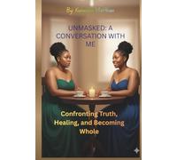 Unmasked: A Conversation with Me: Confronting truth, healing, and becoming whole