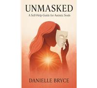 UNMASKED: A Self Help Guide for Autistic Souls