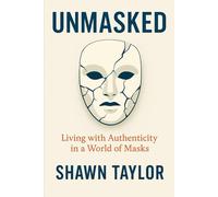 Unmasked: Living with Authenticity in a World of Masks