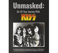 Unmasked My 50-Year Journey with Kiss: An insider’s scrapbook containing a half-century of KISS stories and artifacts that go beyond face painting and fireworks.
