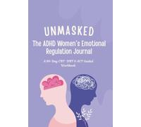 UNMASKED The ADHD Women's Emotional Regulation Journal: A 90-Day CBT, DBT & ACT Guided Workbook