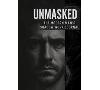 Unmasked: The Modern Man’s Shadow Work Journal - A Guided 90-Day Journey into Self-Discovery & Strength: Daily Guided Prompts to Confront Anger, Break ... Men's Mental Health Healing Workbook