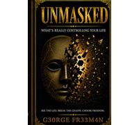 UNMASKED: WHAT'S REALLY CONTROLLING YOUR LIFE