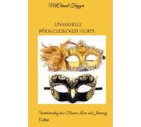Unmasked: When Closeness Hurt: Understanding how Trauma, Love, and Intimacy Collide.