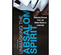 Unmasking Absalom: Navigating Betrayal, Trust and Hidden Motives in Leadership