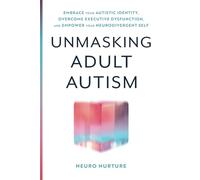 Unmasking Adult Autism: Embrace Your Autistic Identity, Overcome Executive Dysfunction, and Empower Your Neurodivergent Self