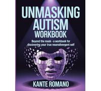 Unmasking Autism WorkBook: Beyond the Mask A Workbook for Discovering Your True Neurodivergent Self.