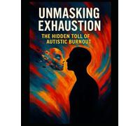 Unmasking Exhaustion: The Hidden Toll of Autistic Burnout