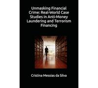 Unmasking Financial Crime: Real-World Case Studies in Anti-Money Laundering and Terrorism Financing