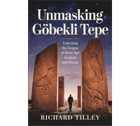 Unmasking Gobekli Tepe: Unlocking the Enigma of Stone Age Symbols and Rituals