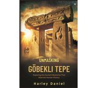 Unmasking Göbekli Tepe: Exploring The Ancient Mysteries That Rewrote Human History