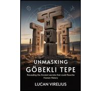 Unmasking Göbekli Tepe: Revealing the Ancient secrets that could Rewrite Human History